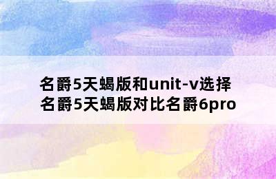 名爵5天蝎版和unit-v选择 名爵5天蝎版对比名爵6pro